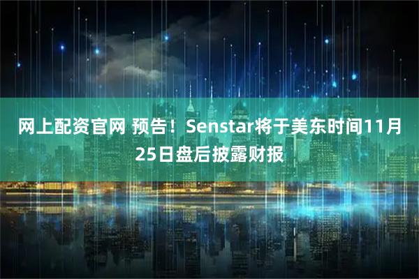 网上配资官网 预告！Senstar将于美东时间11月25日盘后披露财报